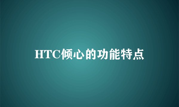 HTC倾心的功能特点