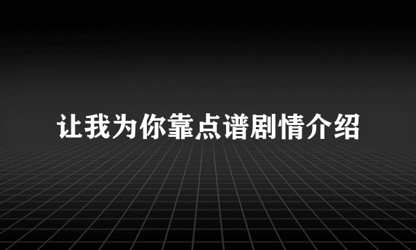 让我为你靠点谱剧情介绍