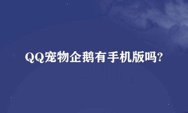 QQ宠物企鹅有手机版吗?