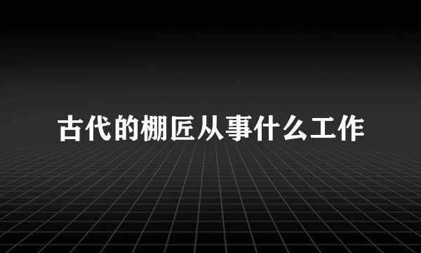 古代的棚匠从事什么工作