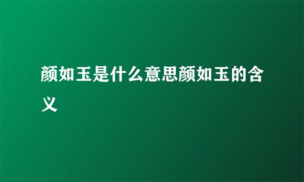 颜如玉是什么意思颜如玉的含义
