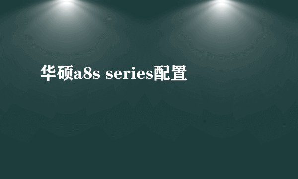 华硕a8s series配置