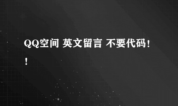 QQ空间 英文留言 不要代码！！