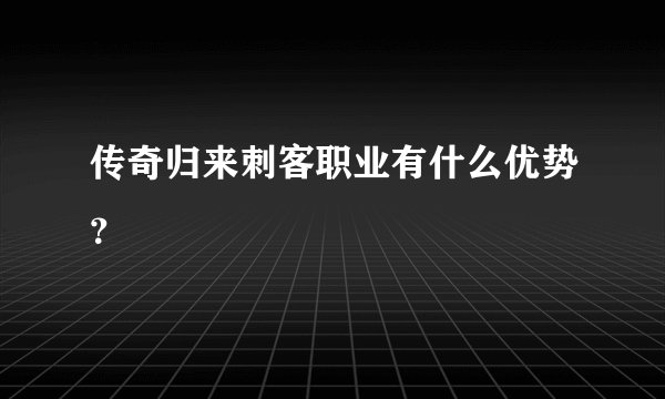 传奇归来刺客职业有什么优势？