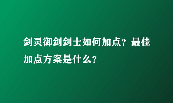剑灵御剑剑士如何加点？最佳加点方案是什么？