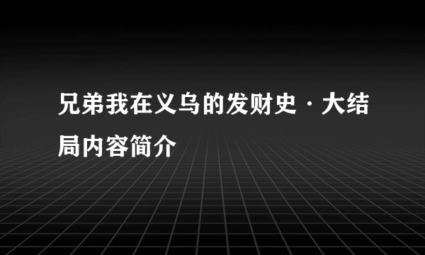 兄弟我在义乌的发财史·大结局内容简介
