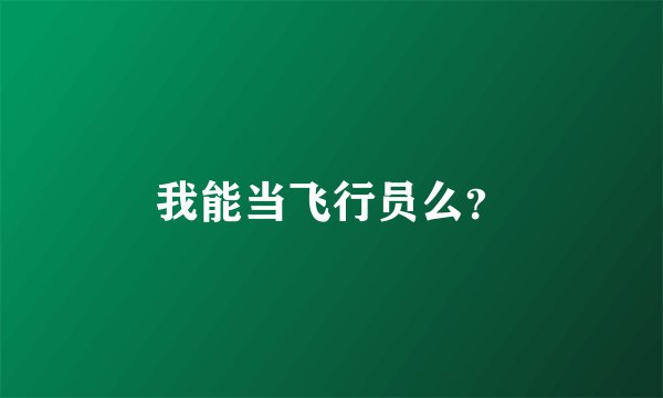 我能当飞行员么？