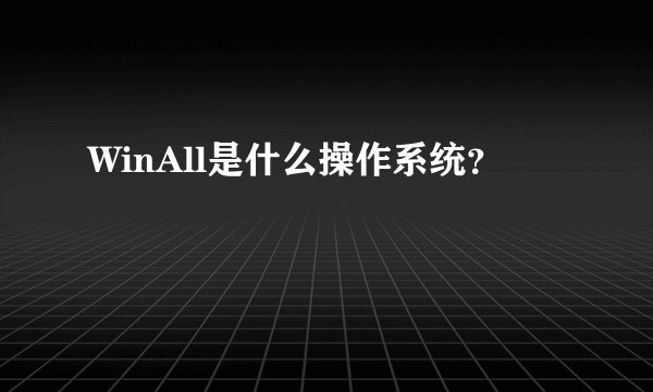 WinAll是什么操作系统？
