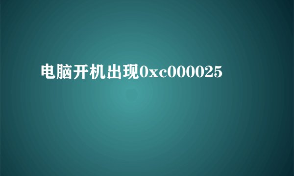 电脑开机出现0xc000025