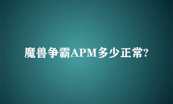 魔兽争霸APM多少正常?