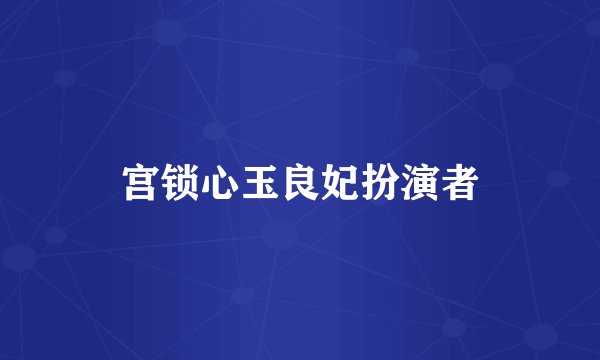 宫锁心玉良妃扮演者