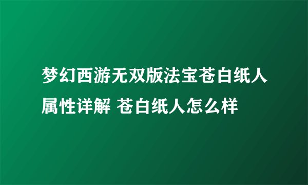 梦幻西游无双版法宝苍白纸人属性详解 苍白纸人怎么样