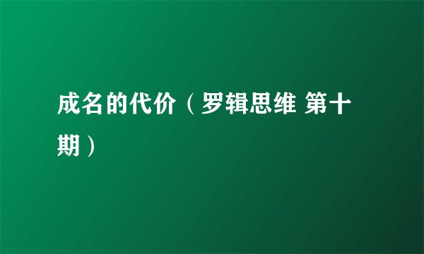 成名的代价（罗辑思维 第十期）