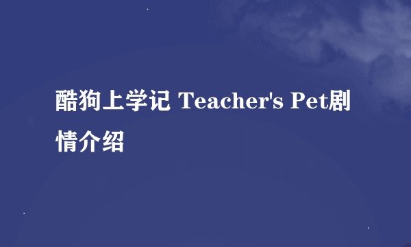 酷狗上学记 Teacher's Pet剧情介绍