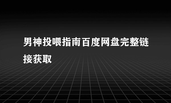 男神投喂指南百度网盘完整链接获取