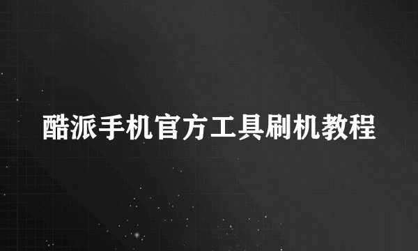 酷派手机官方工具刷机教程