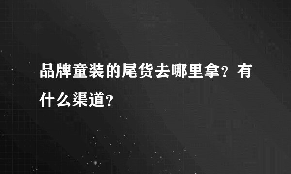 品牌童装的尾货去哪里拿？有什么渠道？