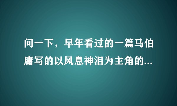 问一下，早年看过的一篇马伯庸写的以风息神泪为主角的小说叫什么名字？还有风息神泪写过什么小说？
