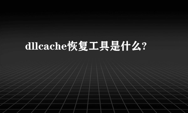 dllcache恢复工具是什么?