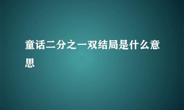 童话二分之一双结局是什么意思