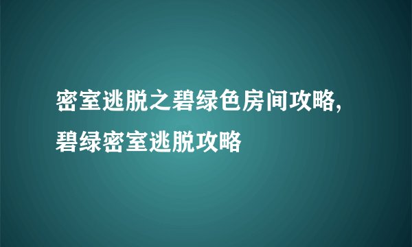 密室逃脱之碧绿色房间攻略,碧绿密室逃脱攻略