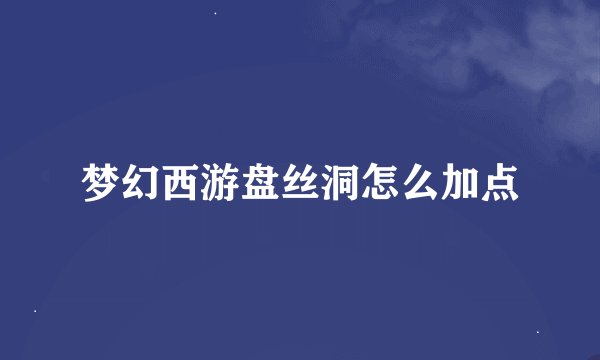 梦幻西游盘丝洞怎么加点