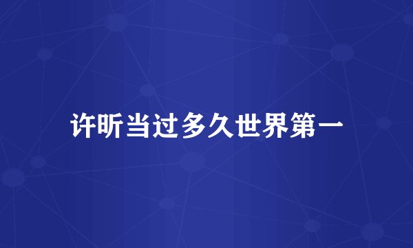 许昕当过多久世界第一