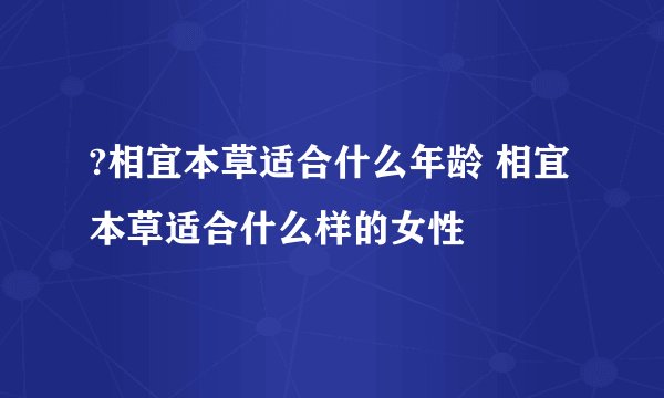 ?相宜本草适合什么年龄 相宜本草适合什么样的女性