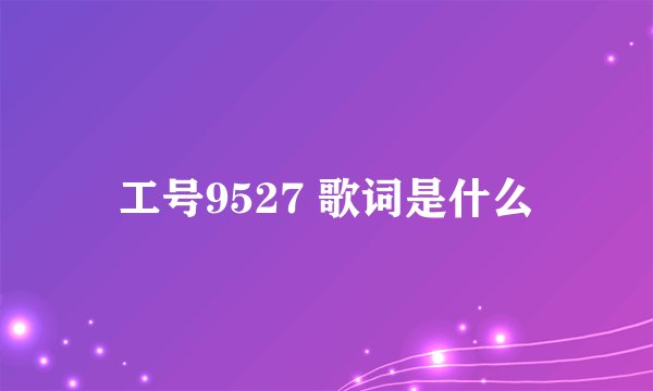工号9527 歌词是什么