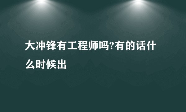 大冲锋有工程师吗?有的话什么时候出