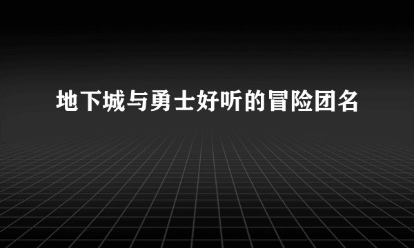 地下城与勇士好听的冒险团名