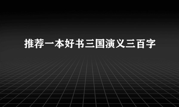 推荐一本好书三国演义三百字