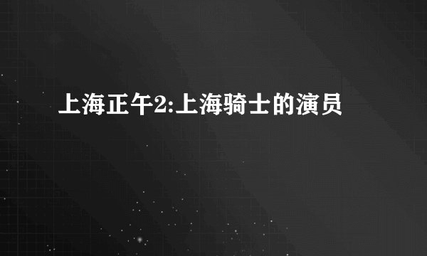 上海正午2:上海骑士的演员