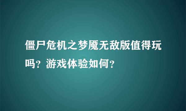 僵尸危机之梦魇无敌版值得玩吗？游戏体验如何？