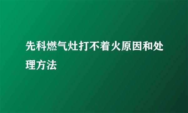 先科燃气灶打不着火原因和处理方法