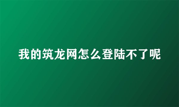我的筑龙网怎么登陆不了呢