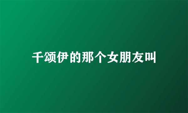 千颂伊的那个女朋友叫