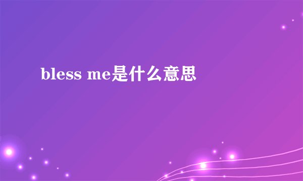 bless me是什么意思