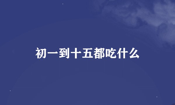 初一到十五都吃什么
