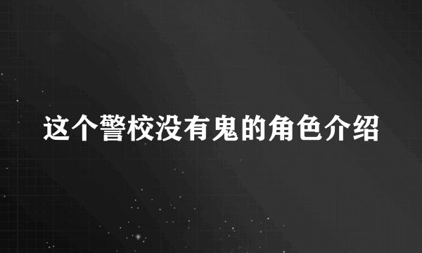 这个警校没有鬼的角色介绍