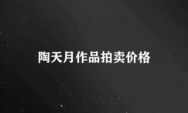 陶天月作品拍卖价格