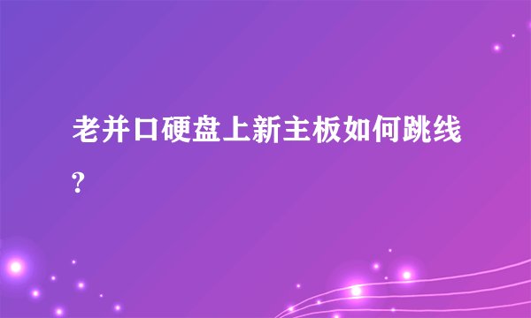老并口硬盘上新主板如何跳线?
