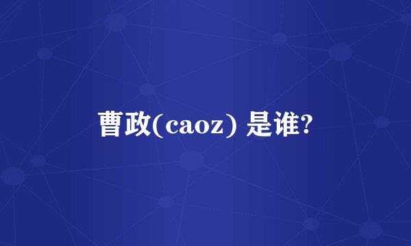 曹政(caoz) 是谁?