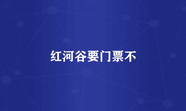 红河谷要门票不