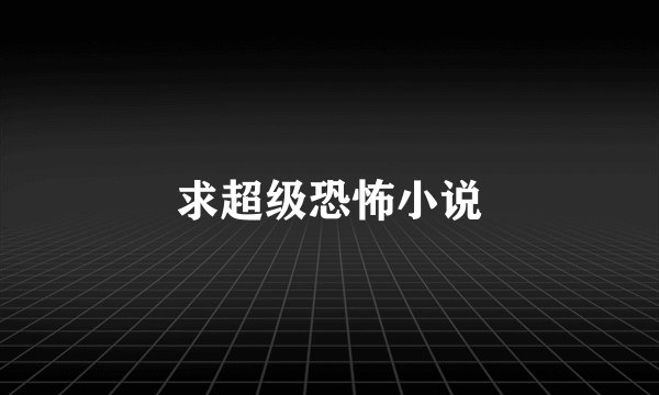 求超级恐怖小说