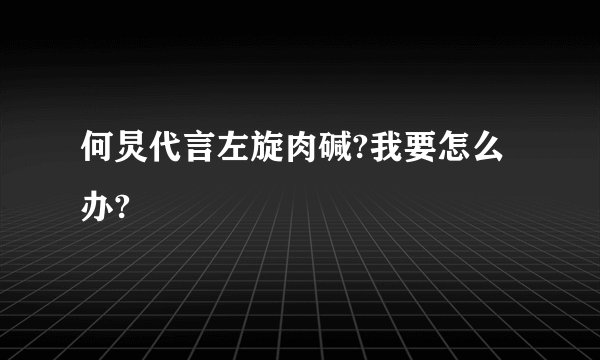 何炅代言左旋肉碱?我要怎么办?
