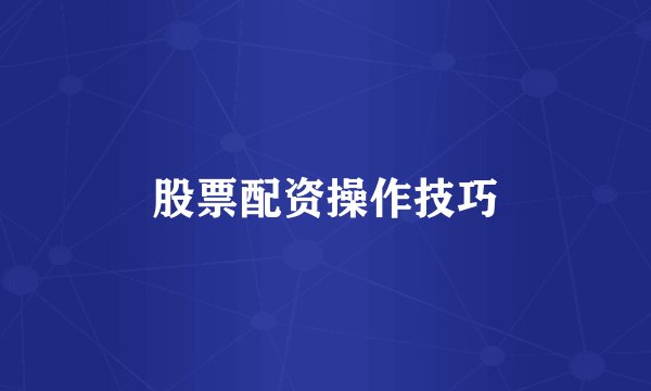 股票配资操作技巧