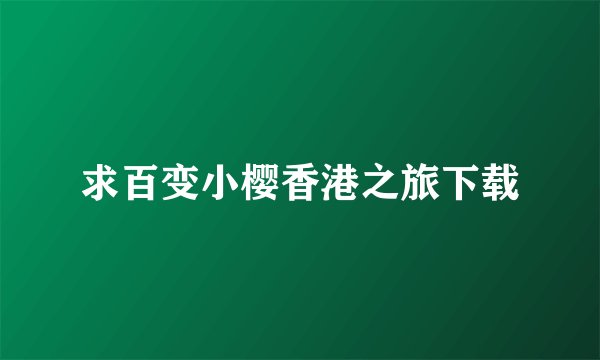 求百变小樱香港之旅下载