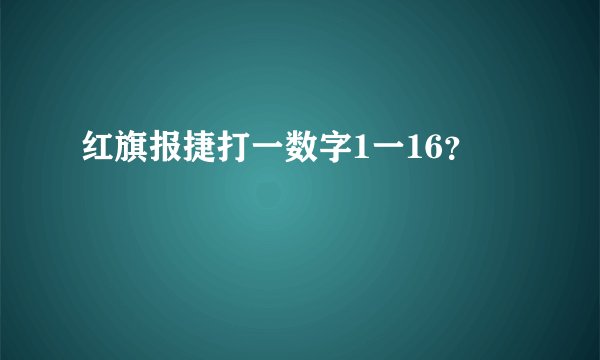 红旗报捷打一数字1一16？