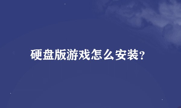 硬盘版游戏怎么安装？